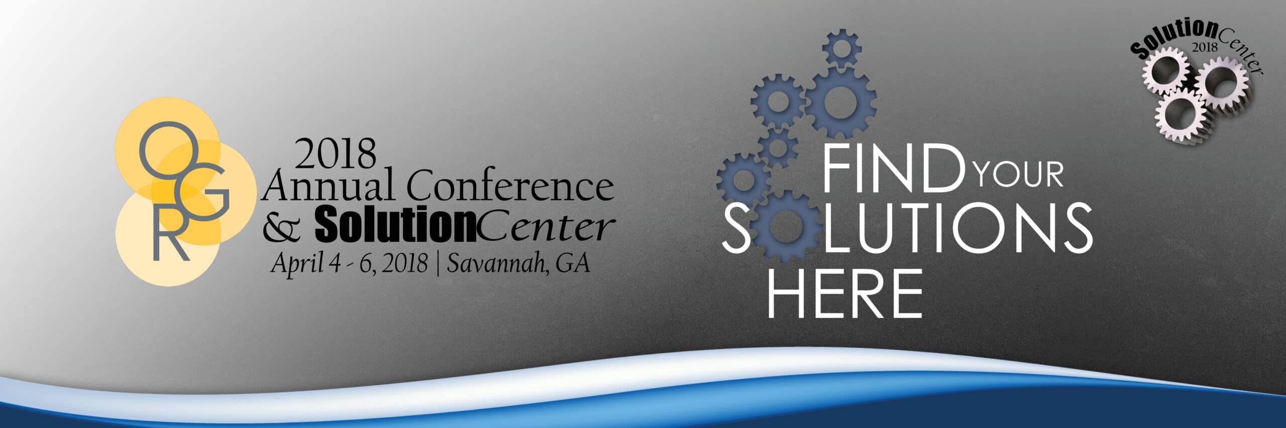 2018 OGR Annual Conference & Solution Center April 4-6, 2018 Savannah, GA Find Your Solutions Here
