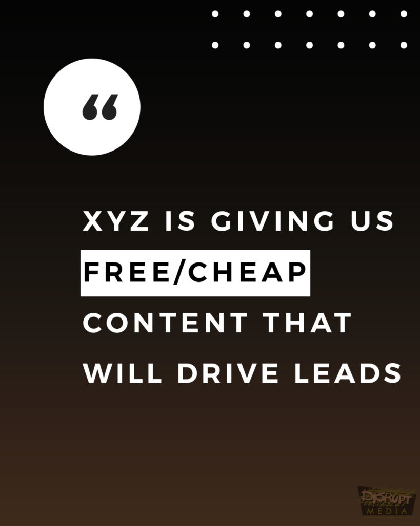 XYZ Is Giving Us Free/Cheap Content That Will Drive Leads