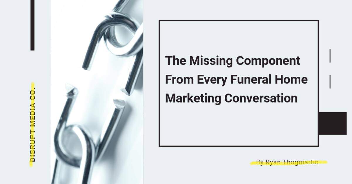 The One Component Missing From Every Single Funeral Home Marketing Conversation